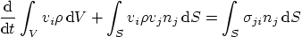 \begin{displaymath}
\frac{{\rm d}}{{\rm d}t}\int_V v_i \rho { \rm d}V
+ \int_...
...i \rho v_j n_j{ \rm d}S =
\int_S \sigma_{ji} n_j { \rm d}S
\end{displaymath}