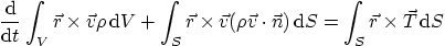 \begin{displaymath}
\frac{{\rm d}}{{\rm d}t}\int_V \vec r \times\vec v \rho { ...
...cdot\vec n){ \rm d}S =
\int_S \vec r\times\vec T { \rm d}S
\end{displaymath}