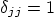 $\delta_{jj}=1$