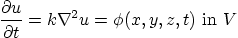 \begin{displaymath}
\frac{\partial u}{\partial t} =
k \nabla^2 u =\phi(x,y,z,t) \mbox { in } V
\end{displaymath}