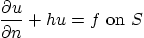 \begin{displaymath}
\frac{\partial u}{\partial n} + h u = f \mbox{ on } S
\end{displaymath}