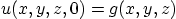 \begin{displaymath}
u(x,y,z,0) = g(x,y,z)
\end{displaymath}