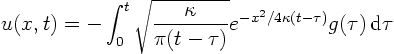 \begin{displaymath}
u(x,t) = - \int_0^t
\sqrt{\frac{\kappa}{\pi (t-\tau)}}
e^{-x^2/4\kappa(t-\tau)} g(\tau) \d\tau
\end{displaymath}