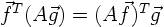 \begin{displaymath}
\vec f^T (A\vec g) = (A\vec f)^T \vec g
\end{displaymath}