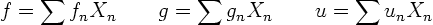 \begin{displaymath}
f=\sum f_n X_n \qquad
g=\sum g_n X_n \qquad
u=\sum u_n X_n
\end{displaymath}