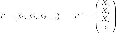\begin{displaymath}
P=\left(X_1, X_2, X_3, \ldots\right)
\qquad
P^{-1}=\left(\begin{array}{c}X_1\ X_2\ X_3\ \vdots\end{array}\right)
\end{displaymath}
