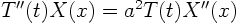 \begin{displaymath}
T''(t)X(x) = a^2 T(t) X''(x)
\end{displaymath}
