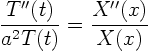 \begin{displaymath}
\frac{T''(t)}{a^2 T(t)} = \frac{X''(x)}{X(x)}
\end{displaymath}