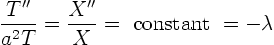 \begin{displaymath}
\frac{T''}{a^2 T} = \frac{X''}{X} = \hbox{ constant } = -\lambda
\end{displaymath}