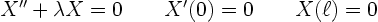 \begin{displaymath}
X'' + \lambda X = 0 \qquad X'(0) = 0 \qquad X(\ell)=0
\end{displaymath}