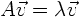 $A\vec v = \lambda \vec v$
