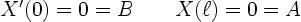 \begin{displaymath}
X'(0) = 0 = B \qquad X(\ell) = 0 = A
\end{displaymath}