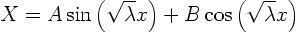 \begin{displaymath}
X = A \sin\left(\sqrt{\lambda} x\right) + B \cos\left(\sqrt{\lambda} x\right)
\end{displaymath}