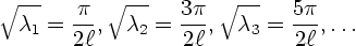 \begin{displaymath}
\sqrt{\lambda_1} = \frac{\pi}{2\ell},
\sqrt{\lambda_2} = \...
...{3\pi}{2\ell},
\sqrt{\lambda_3} = \frac{5\pi}{2\ell},
\ldots
\end{displaymath}