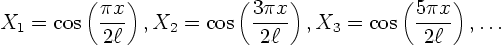 \begin{displaymath}
X_1 = \cos\left(\frac{\pi x}{2\ell}\right),
X_2 = \cos\lef...
...\right),
X_3 = \cos\left(\frac{5\pi x}{2\ell}\right),
\ldots
\end{displaymath}