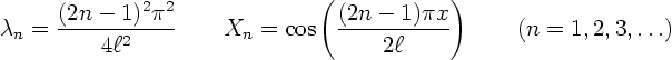 \begin{displaymath}
\lambda_n = \frac{(2n-1)^2 \pi^2}{4\ell^2}
\qquad X_n = \c...
...frac{(2n-1) \pi x}{2\ell}\right)
\qquad (n = 1, 2, 3, \ldots)
\end{displaymath}