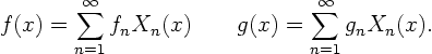 \begin{displaymath}
f(x) = \sum_{n=1}^\infty f_n X_n(x) \qquad
g(x) = \sum_{n=1}^\infty g_n X_n(x).
\end{displaymath}