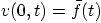 $v(0,t)=\bar f(t)$