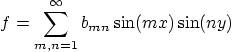\begin{displaymath}
f=\sum_{m,n=1}^\infty b_{mn}\sin(mx)\sin(ny)
\end{displaymath}