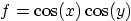 $f=\cos(x)\cos(y)$