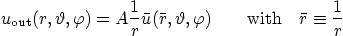 \begin{displaymath}
u_{\rm out}(r,\vartheta,\varphi) =
A \frac{1}{r} \bar u(\b...
...a,\varphi)
\qquad \mbox{with}\quad \bar r \equiv \frac{1}{r}
\end{displaymath}