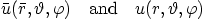 \begin{displaymath}
\bar u(\bar r,\vartheta,\varphi)
\quad\mbox{and}\quad u(r,\vartheta,\varphi)
\end{displaymath}