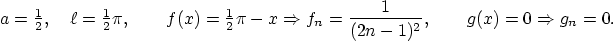\begin{displaymath}
a={\textstyle\frac{1}{2}},\quad \ell={\textstyle\frac{1}{2}...
...n = \frac{1}{(2n-1)^2},
\qquad g(x) = 0 \Rightarrow g_n = 0.
\end{displaymath}