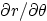 $\partial
r/\partial\theta$