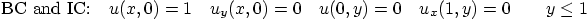 \begin{displaymath}
\mbox{BC and IC:}\quad
u(x,0)=1\quad u_y(x,0)=0 \quad u(0,y)=0 \quad u_x(1,y)=0
\qquad y \le 1
\end{displaymath}