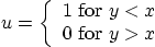 \begin{displaymath}
u =
\left\{\begin{array}{l}1\mbox{ for }y<x 0\mbox{ for }y>x\end{array}\right.
\end{displaymath}