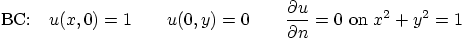 \begin{displaymath}
\mbox{BC:}\quad
u(x,0)=1\quad \quad u(0,y)=0 \quad \quad
\frac{\partial u}{\partial n}=0\mbox{ on }x^2+y^2=1
\end{displaymath}