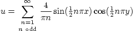 \begin{displaymath}
u = \sum_{\textstyle{n=1\atop n {\rm odd}}}^\infty
\frac{...
...xtstyle\frac{1}{2}}n\pi x)\cos({\textstyle\frac{1}{2}}n\pi y)
\end{displaymath}