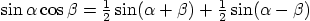 \begin{displaymath}
\sin\alpha\cos\beta = {\textstyle\frac{1}{2}} \sin(\alpha+\beta) +
{\textstyle\frac{1}{2}} \sin(\alpha-\beta)
\end{displaymath}