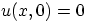 $u(x,0)=0$