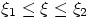 $\xi_1\le\xi\le\xi_2$