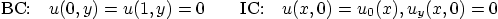 \begin{displaymath}
\mbox{BC:}\quad u(0,y) = u(1,y) = 0
\qquad
\mbox{IC:}\quad u(x,0) = u_0(x), u_y(x,0) = 0
\end{displaymath}