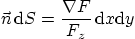 \begin{displaymath}
\vec n  {\rm d}S = \frac{\nabla F}{F_z}  {\rm d}x {\rm d}y
\end{displaymath}