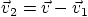 $\vec v_2 =\vec v - \vec v_1$