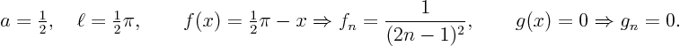 \begin{displaymath}
a={\textstyle\frac{1}{2}},\quad \ell={\textstyle\frac{1}{2}...
...n = \frac{1}{(2n-1)^2},
\qquad g(x) = 0 \Rightarrow g_n = 0.
\end{displaymath}