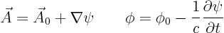 \begin{displaymath}
\vec A = \vec A_0 + \nabla \psi
\qquad
\phi = \phi_0 - \frac{1}{c} \frac{\partial \psi}{\partial t}
\end{displaymath}