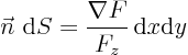 \begin{displaymath}
\vec n   {\rm d}S = \frac{\nabla F}{F_z}  {\rm d}x {\rm d}y
\end{displaymath}