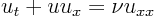 \begin{displaymath}
u_t + u u_x = \nu u_{xx}
\end{displaymath}