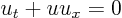 \begin{displaymath}
u_t + u u_x = 0
\end{displaymath}