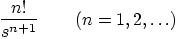 $\displaystyle \frac{n!}{s^{n+1}}_{\strut}\qquad(n=1,2,\ldots)$