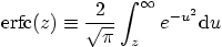 $\displaystyle \hbox{erfc}(z) \equiv
\frac2{\sqrt{\pi}}\int_{\strut z}^\infty e^{-u^2} {\rm d}u$