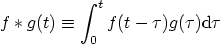 $\displaystyle f * g(t)\equiv
\int_{{\strut}0}^{{\strut}t} f(t-\tau)g(\tau){\rm d}\tau$