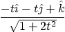 \begin{displaymath}
\frac{-t\hat\imath -t\hat\jmath +\hat k}{\sqrt{1+2t^2}}
\end{displaymath}