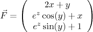\begin{displaymath}
\vec F =
\left(
\begin{array}{c} 2x+y \\ e^z\cos(y)+x \\ e^z\sin(y)+1 \\ \end{array} \right)
\end{displaymath}