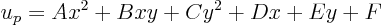 \begin{displaymath}
u_p = A x^2 + B xy +Cy^2 + Dx + Ey +F
\end{displaymath}