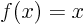$f(x)=x$